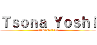 Ｔｓｏｎａ Ｙｏｓｈｉ (attack on titan)