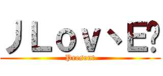 丿Ｌｏｖ丶Ｅ张 (Present)