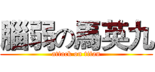 腦弱の馬英九 (attack on titan)