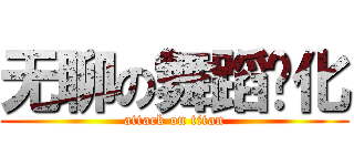 无聊の舞蹈进化 (attack on titan)
