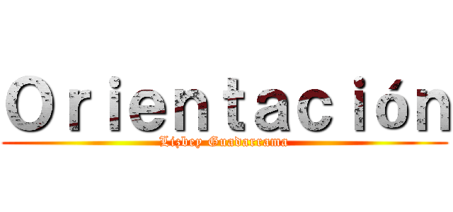 Ｏｒｉｅｎｔａｃｉóｎ (Lizbey Guadarrama)