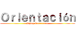 Ｏｒｉｅｎｔａｃｉóｎ (Lizbey Guadarrama)