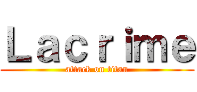 Ｌａｃｒｉｍｅ (attack on titan)