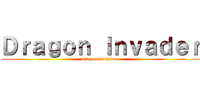Ｄｒａｇｏｎ Ｉｎｖａｄｅｒ (dragon in vader)