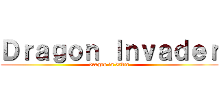 Ｄｒａｇｏｎ Ｉｎｖａｄｅｒ (dragon in vader)