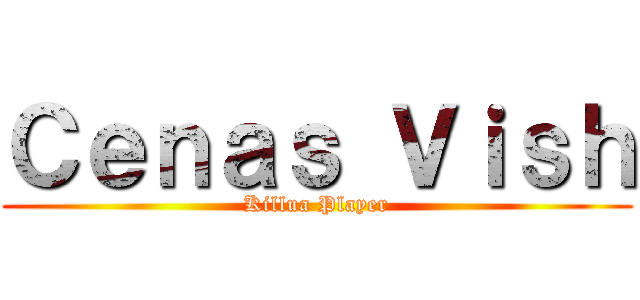 Ｃｅｎａｓ Ｖｉｓｈ (Killua Player)