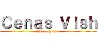 Ｃｅｎａｓ Ｖｉｓｈ (Killua Player)