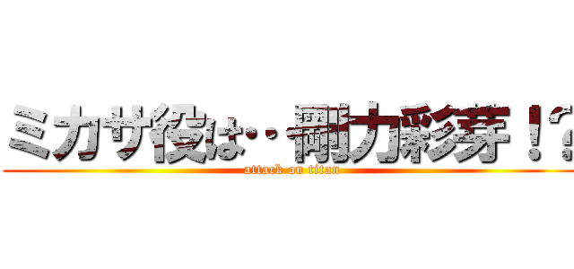 ミカサ役は…剛力彩芽！？ (attack on titan)