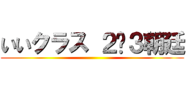 いいクラス ２−３朝廷 ()