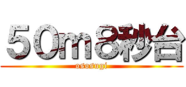 ５０ｍ８秒台 (ososugi)
