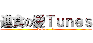 進食の愛Ｔｕｎｅｓ (attack on titan)