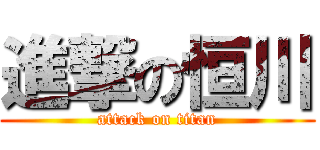 進撃の恒川 (attack on titan)