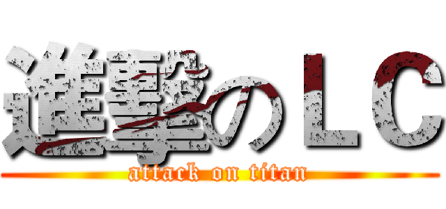 進擊のＬＣ (attack on titan)