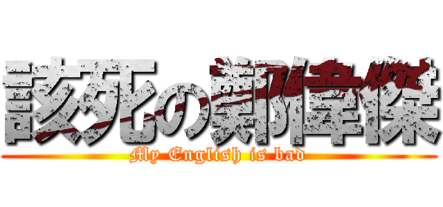 該死の鄭偉傑 (My English is bad)