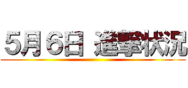 ５月６日 進撃状況 ()