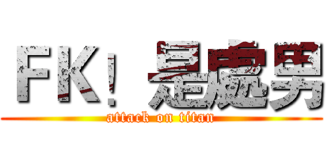 ＦＫ！是處男 (attack on titan)