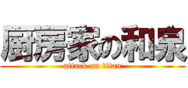 厨房家の和泉 (attack on titan)