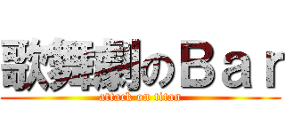 歌舞劇のＢａｒ (attack on titan)