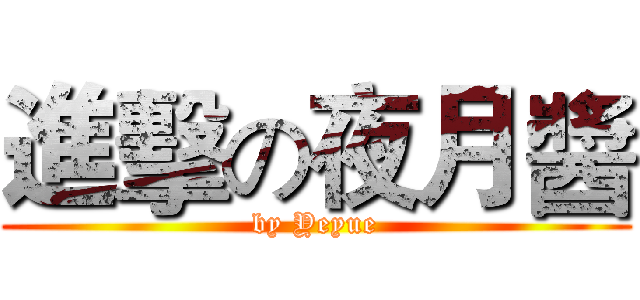 進擊の夜月醬 (by Yeyue)