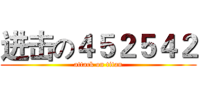 进击の４５２５４２ (attack on titan)