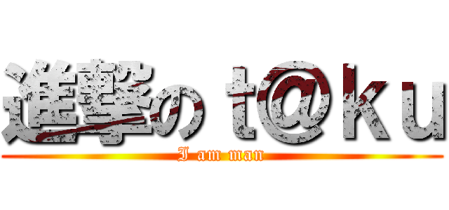 進撃のｔ＠ｋｕ (I am man)