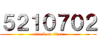５２１０７０２ (attack on titan)