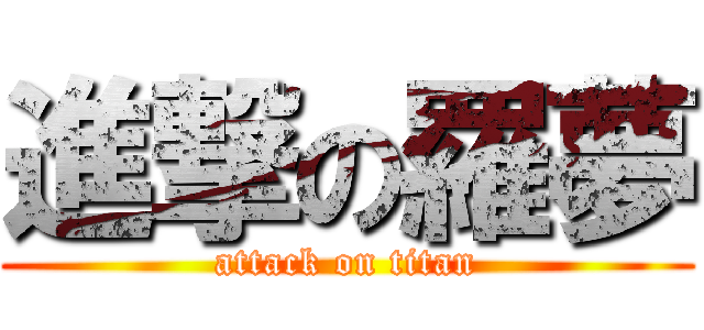 進撃の羅夢 (attack on titan)