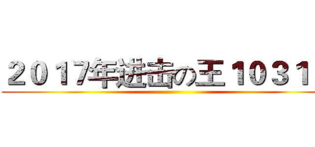 ２０１７年进击の王１０３１ 万 ()
