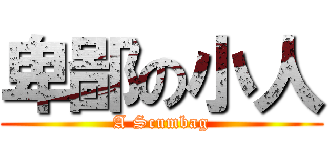 卑鄙の小人 (A Scumbag)