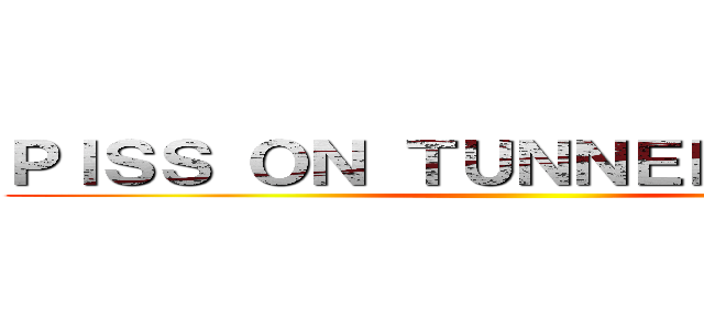 ＰＩＳＳ ＯＮ ＴＵＮＮＥＬＢＡＮＡＮ ()