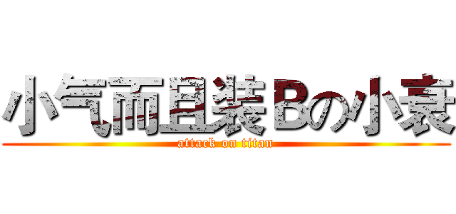 小气而且装Ｂの小衰 (attack on titan)