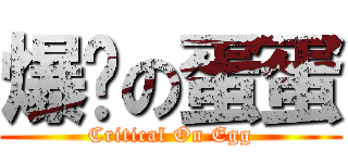 爆发の蛋蛋 (Critical On Egg)