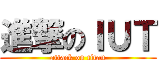 進撃のＩＵＴ (attack on titan)