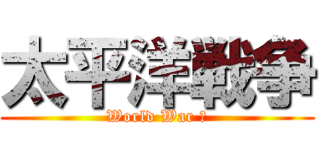 太平洋戦争 (World War Ⅱ)