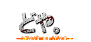 どや。 (attack on titan)