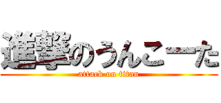 進撃のうんこーた (attack on titan)