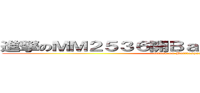 進撃のＭＭ２５３６開Ｂａｔｔｌｅｓｐａｒｉｔｉｅ (attack on Battlespartie)