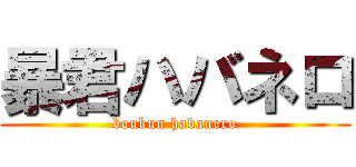 暴君ハバネロ (boukun habanero)