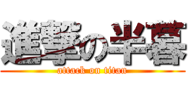 進撃の半暮 (attack on titan)