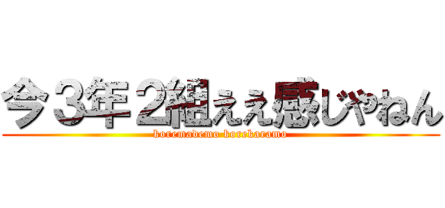 今３年２組ええ感じやねん (koremademo korekaramo)