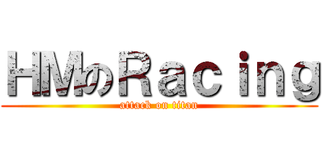 ＨＭのＲａｃｉｎｇ (attack on titan)