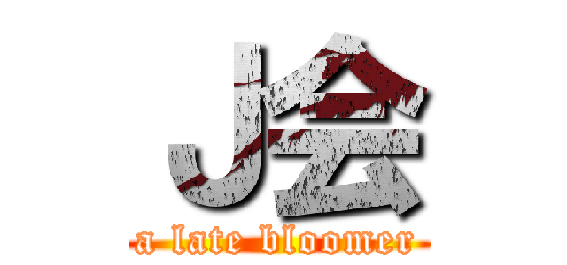 Ｊ会 (a late bloomer)
