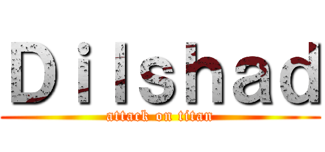 Ｄｉｌｓｈａｄ (attack on titan)