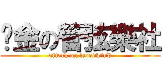 黃金の管弦樂社 (attack on woodwind)