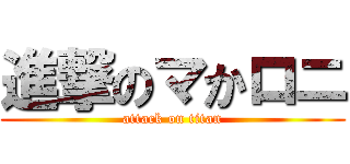 進撃のマかロニ (attack on titan)