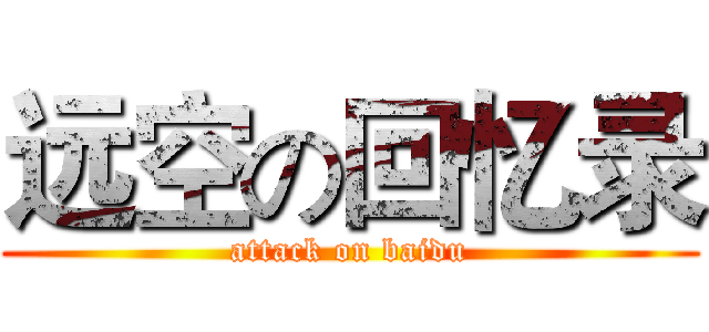 远空の回忆录 (attack on baidu)