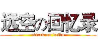 远空の回忆录 (attack on baidu)