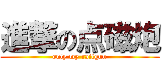 進撃の点磁炮 (only my railgun)