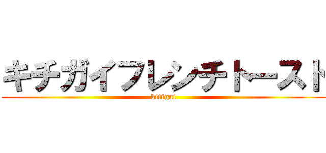キチガイフレンチトースト (kitigai)