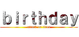 ｂｉｒｔｈｄａｙ (attack on titan)